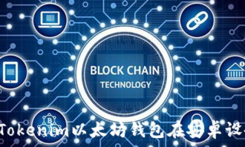   
如何下載和使用Tokenim以太坊錢(qián)包在安卓設(shè)備上：一站式指南