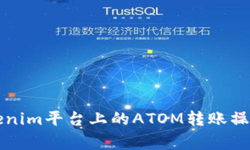 詳細(xì)解析Tokenim平臺(tái)上的ATOM轉(zhuǎn)賬操作及注意事項(xiàng)