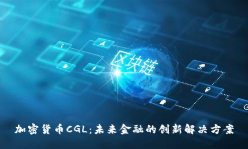 加密貨幣CGL：未來(lái)金融的創(chuàng)新解決方案