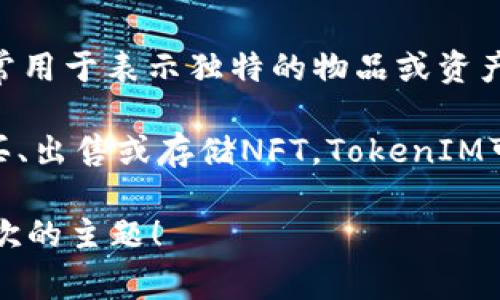 NFT（Non-Fungible Token）和TokenIM是兩個相關(guān)但有所區(qū)別的概念。NFT是一種以區(qū)塊鏈技術(shù)為基礎(chǔ)的特定類型的數(shù)字資產(chǎn)，通常用于表示獨特的物品或資產(chǎn)，如藝術(shù)作品、游戲物品和數(shù)字收藏品。而TokenIM是一個數(shù)字資產(chǎn)管理平臺，允許用戶管理、存儲和交易不同類型的加密貨幣和NFT。

在某種程度上，TokenIM可能支持NFT的管理和交易，因此可以提到NFT和TokenIM的關(guān)系。具體來說，用戶可以通過TokenIM平臺購買、出售或存儲NFT，TokenIM可能會提供與NFT相關(guān)的功能，例如市場分析、交易歷史和資產(chǎn)抽象化等工具。

如果你有興趣，我們可以進一步探討NFT和TokenIM之間的實際應(yīng)用，或者是NFT在數(shù)字資產(chǎn)領(lǐng)域的前景、挑戰(zhàn)等問題。請告訴我你喜歡的主題！