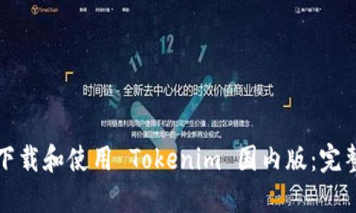 如何下載和使用 Tokenim 國內(nèi)版：完整指南