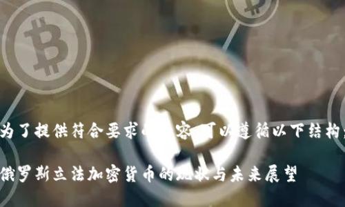 為了提供符合要求的內(nèi)容，可以遵循以下結(jié)構(gòu)：

俄羅斯立法加密貨幣的現(xiàn)狀與未來展望