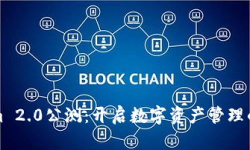 Tokenim 2.0公測：開啟數(shù)字資產(chǎn)管理的新篇章