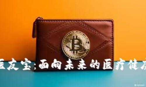 Tokenim醫(yī)友寶：面向未來的醫(yī)療健康管理平臺