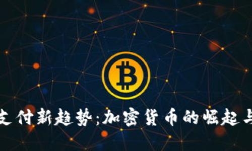 全球支付新趨勢：加密貨幣的崛起與未來