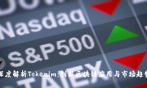 深度解析Tokenim：創(chuàng)新區(qū)塊鏈應(yīng)用與市場(chǎng)趨勢(shì)