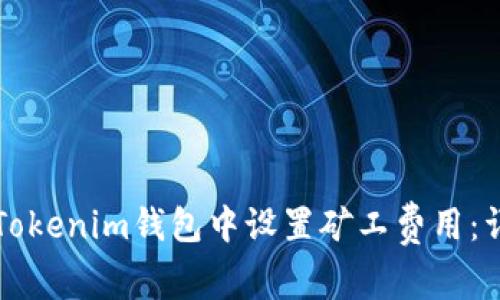 如何在Tokenim錢包中設(shè)置礦工費(fèi)用：詳細(xì)指南