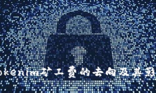關(guān)于Tokenim礦工費(fèi)的去向及其影響詳解