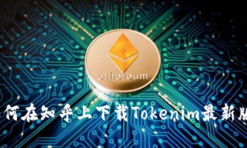 : 如何在知乎上下載Tokenim最新版本？