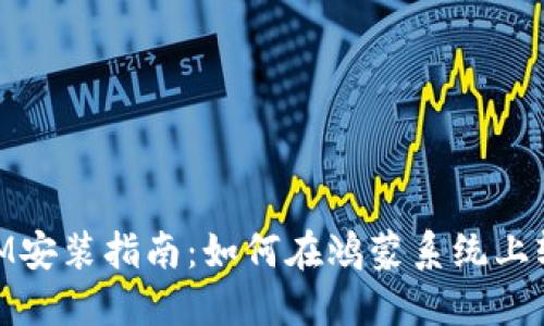 鴻蒙3.0 TokenIM安裝指南：如何在鴻蒙系統(tǒng)上輕松安裝TokenIM