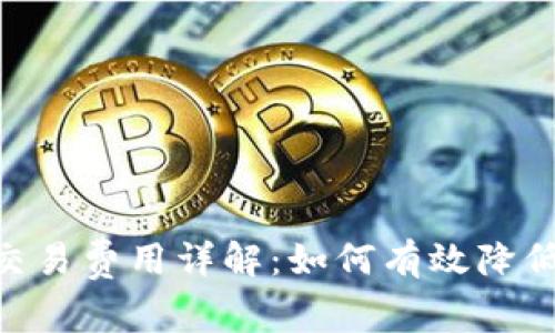 Tokenim交易費用詳解：如何有效降低交易成本
