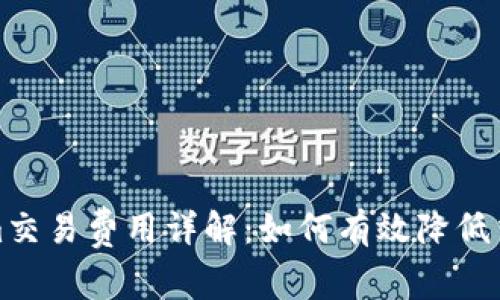 Tokenim交易費用詳解：如何有效降低交易成本