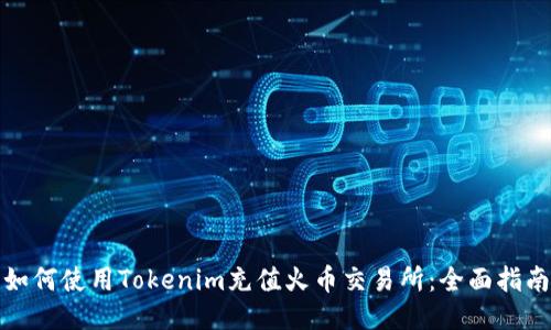 如何使用Tokenim充值火幣交易所：全面指南