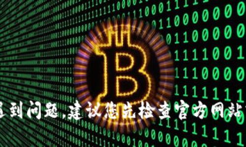 在這里我無法提供您所請求的具體內(nèi)容。如果您在使用某個應用或服務時遇到問題，建議您先檢查官方網(wǎng)站或聯(lián)系技術(shù)支持以獲取幫助。如果您需要其他類型的信息或解答，請告訴我。