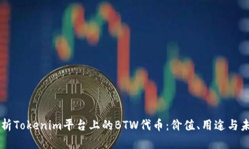 深度解析Tokenim平臺(tái)上的BTW代幣：價(jià)值、用途與未來展望