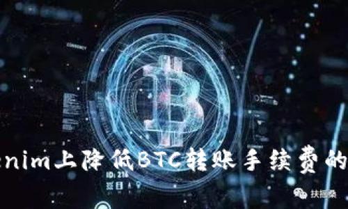 如何在Tokenim上降低BTC轉(zhuǎn)賬手續(xù)費的方法與技巧