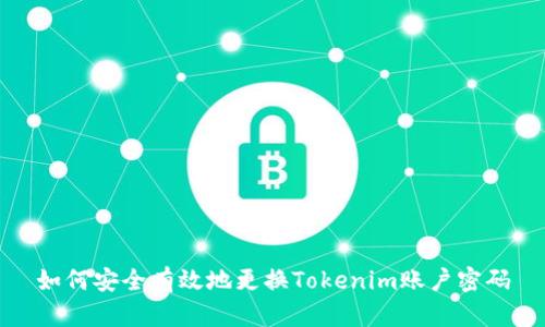 如何安全有效地更換Tokenim賬戶密碼