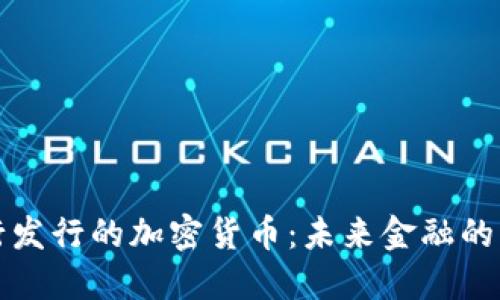 中央銀行發(fā)行的加密貨幣：未來(lái)金融的轉(zhuǎn)型機(jī)遇