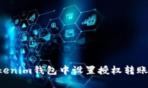 如何在Tokenim錢(qián)包中設(shè)置授權(quán)轉(zhuǎn)賬：詳盡指南