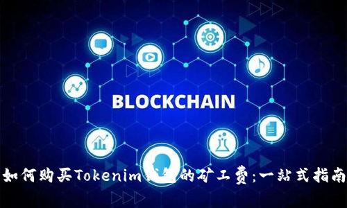 如何購(gòu)買Tokenim錢包的礦工費(fèi)：一站式指南