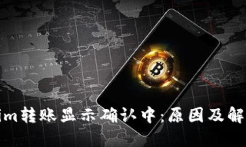 Tokenim轉賬顯示確認中：原因及解決方案