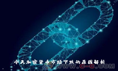 今天加密貨幣市場下跌的原因解析