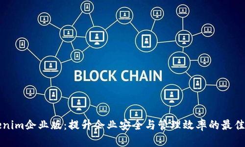 蘋(píng)果Tokenim企業(yè)版：提升企業(yè)安全與管理效率的最佳解決方案