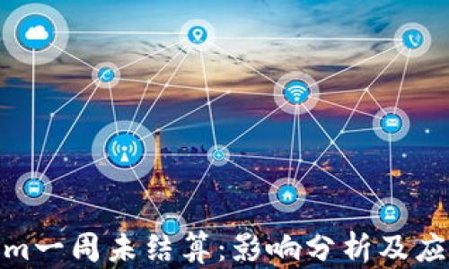 
Tokenim一周未結(jié)算：影響分析及應(yīng)對策略