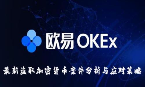 最新盜取加密貨幣案件分析與應(yīng)對策略