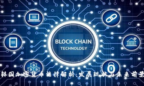 韓國(guó)加密貨幣法律解析：發(fā)展現(xiàn)狀與未來(lái)前景