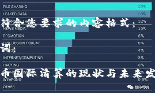 以下是符合您要求的內(nèi)容格式：

和關(guān)鍵詞：

加密貨幣國際清算的現(xiàn)狀與未來發(fā)展趨勢