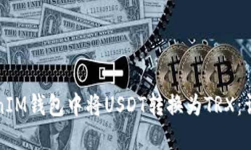 如何在TokenIM錢包中將USDT轉(zhuǎn)換為TRX：詳細(xì)步驟指南