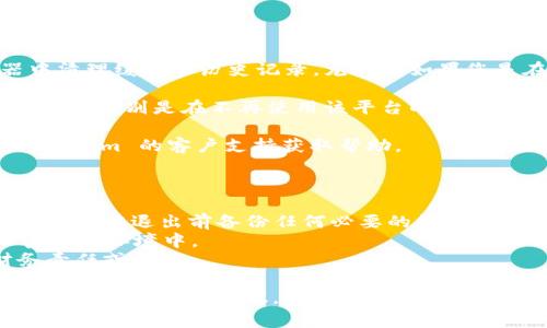 退出 Tokenim（如果這是指某個特定平臺或服務，假設為一款加密貨幣交易所、錢包或應用）通?？梢酝ㄟ^以下步驟進行。請注意，這些步驟可能會因具體平臺的不同而有所差異，但一般的步驟如下：

1. **登錄您的賬戶**：使用您的用戶名和密碼登錄到您的 Tokenim 賬戶。

2. **進入賬戶設置或安全設置**：在用戶界面，通常在右上角或左側導航欄會有一個賬戶或設置的選項，點擊進入。

3. **找到退出或注銷選項**：在賬戶設置中，尋找“退出”或“注銷”的選項。這些選項有時會在“安全”或“隱私”部分中。

4. **確認退出**：通常會有一個確認步驟，以確保您確實希望退出賬戶。按照提示完成確認。

5. **清除緩存和歷史記錄（可選）**：為了進一步保護您的隱私，可以在瀏覽器中清理緩存和歷史記錄，尤其是如果您是在公共設備上使用 Tokenim 的話。

6. **更改密碼（如果需要）**：如果您擔心帳戶安全問題，建議退出后立即更改密碼，特別是在不再使用該平臺的情況下。

7. **聯(lián)系客服（如有問題）**：如果您在退出過程中遇到任何問題，可以聯(lián)絡 Tokenim 的客戶支持獲取幫助。

### 注意事項

- **備份任何重要數(shù)據(jù)**：如果您使用 Tokenim 存儲了一些重要信息或資產，確保在退出前備份任何必要的數(shù)據(jù)。
- **了解資金安全**：確保您在退出后了解自己資金的安全狀態(tài)，特別是在加密貨幣環(huán)境中。
- **負責使用**：在退出后，確保您了解如何處理與 Tokenim 相關的任何財務責任或交易。

若您對 Tokenim 的具體操作指南有更多疑問，請?zhí)峁└唧w的信息，以便可以給出更準確的建議。