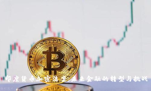 印度貨幣加密法案：未來(lái)金融的轉(zhuǎn)型與挑戰(zhàn)