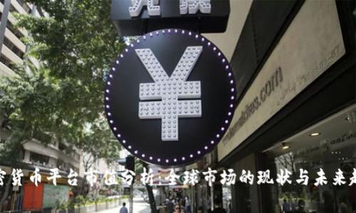 加密貨幣平臺(tái)市值分析：全球市場(chǎng)的現(xiàn)狀與未來(lái)趨勢(shì)