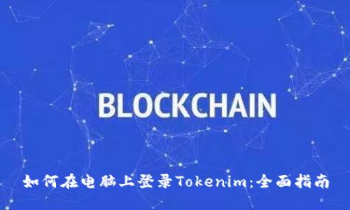 如何在電腦上登錄Tokenim：全面指南