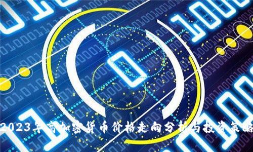 2023年高加密貨幣價(jià)格走向分析與投資策略