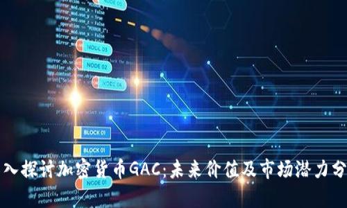 深入探討加密貨幣GAC：未來價(jià)值及市場(chǎng)潛力分析