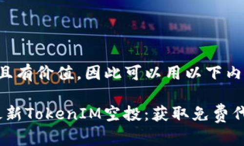 需要符合且有價值，因此可以用以下內(nèi)容：

2019年最新TokenIM空投：獲取免費(fèi)代幣的機(jī)會