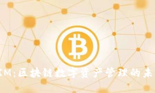 TokenIM：區(qū)塊鏈數(shù)字資產(chǎn)管理的未來之選